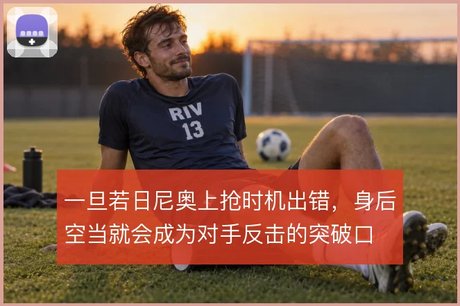 一旦若日尼奥上抢时机出错，身后空当就会成为对手反击的突破口