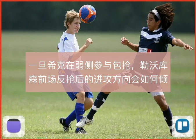 一旦希克在弱侧参与包抢,勒沃库森前场反抢后的进攻方向会如何倾斜
