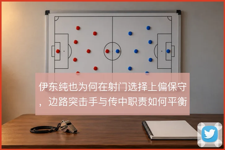 伊东纯也为何在射门选择上偏保守，边路突击手与传中职责如何平衡